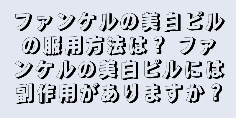 ファンケルの美白ピルの服用方法は？ ファンケルの美白ピルには副作用がありますか？