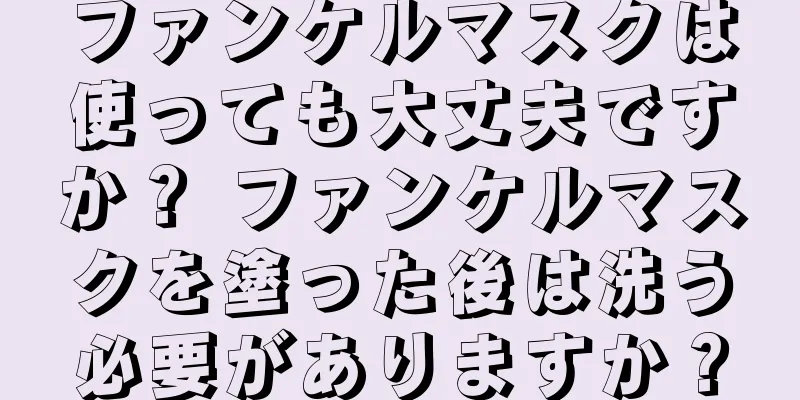 ファンケルマスクは使っても大丈夫ですか？ ファンケルマスクを塗った後は洗う必要がありますか？