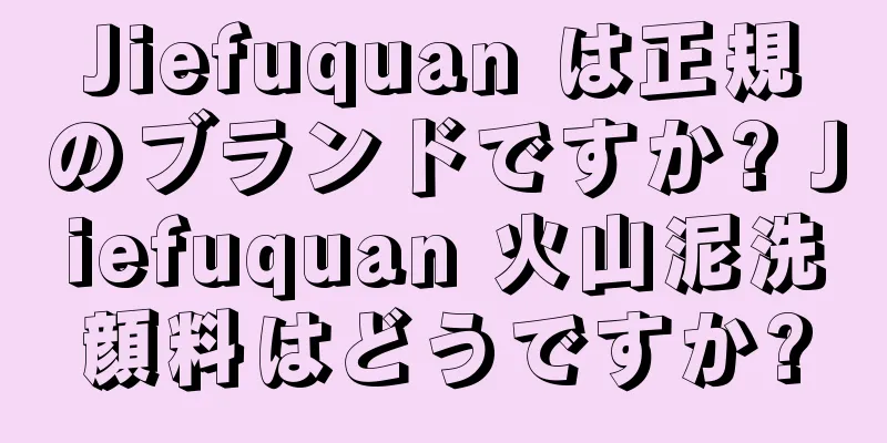 Jiefuquan は正規のブランドですか? Jiefuquan 火山泥洗顔料はどうですか?