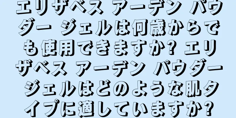 エリザベス アーデン パウダー ジェルは何歳からでも使用できますか? エリザベス アーデン パウダー ジェルはどのような肌タイプに適していますか?