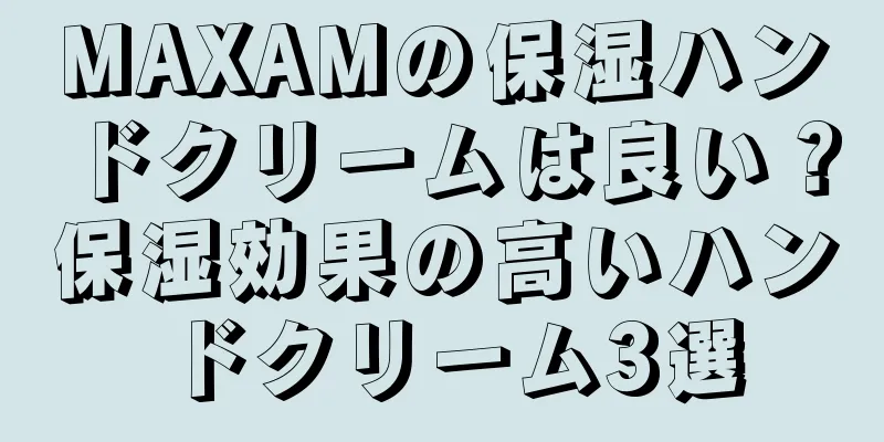 MAXAMの保湿ハンドクリームは良い？保湿効果の高いハンドクリーム3選