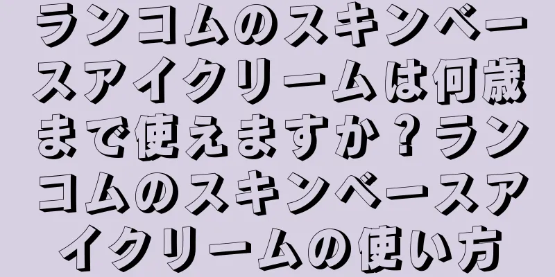 ランコムのスキンベースアイクリームは何歳まで使えますか？ランコムのスキンベースアイクリームの使い方