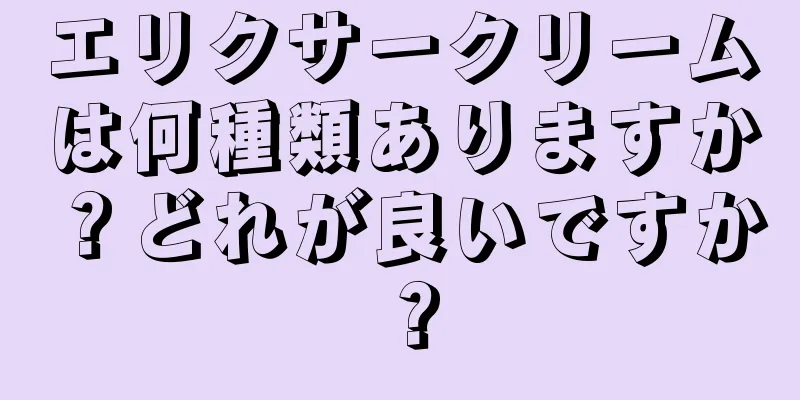 エリクサークリームは何種類ありますか？どれが良いですか？