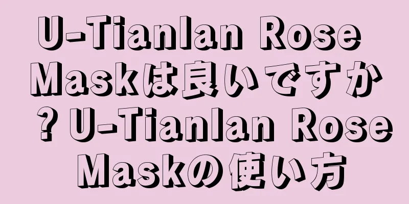 U-Tianlan Rose Maskは良いですか？U-Tianlan Rose Maskの使い方