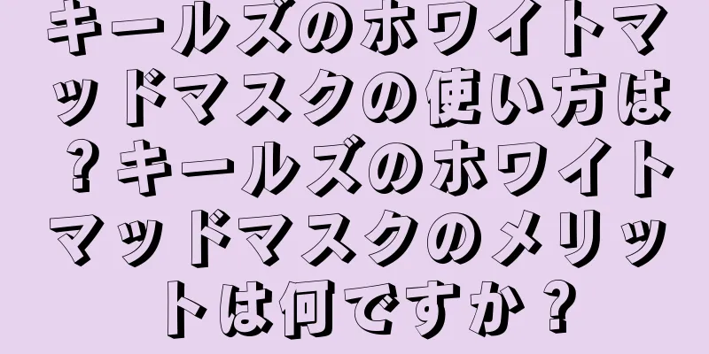 キールズのホワイトマッドマスクの使い方は？キールズのホワイトマッドマスクのメリットは何ですか？