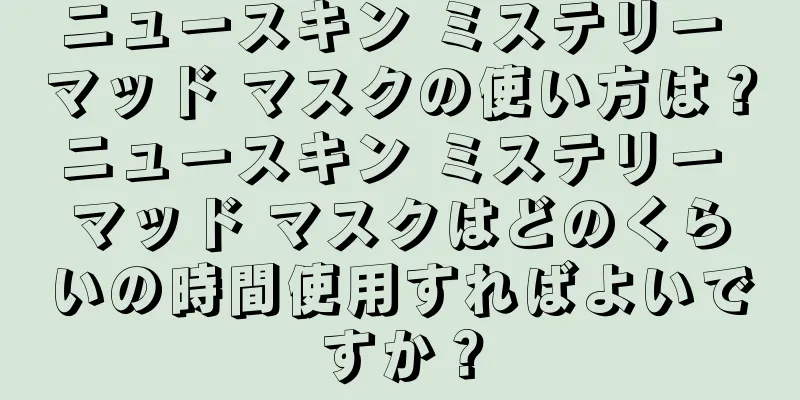 ニュースキン ミステリー マッド マスクの使い方は？ニュースキン ミステリー マッド マスクはどのくらいの時間使用すればよいですか？