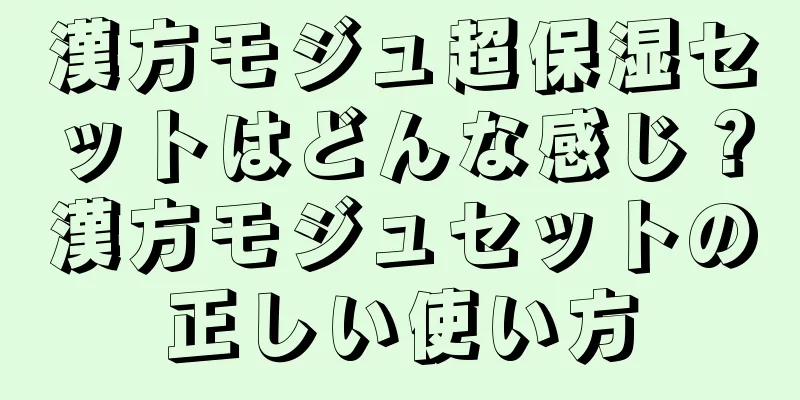 漢方モジュ超保湿セットはどんな感じ？漢方モジュセットの正しい使い方
