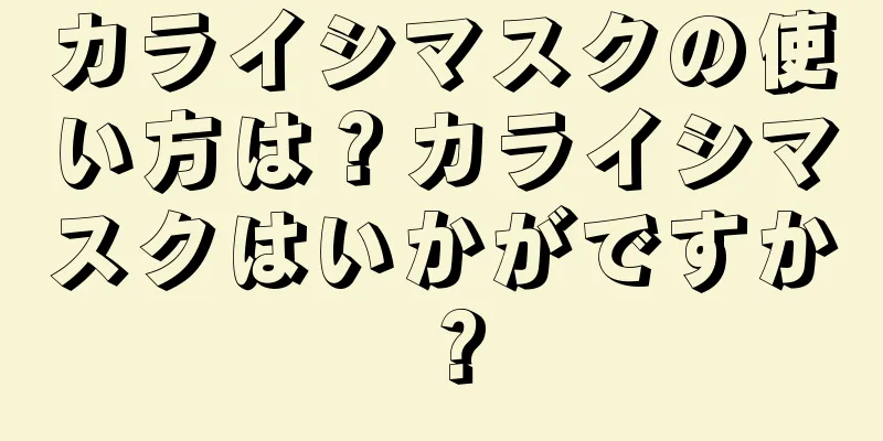 カライシマスクの使い方は？カライシマスクはいかがですか？