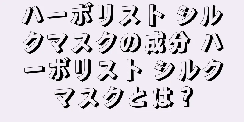 ハーボリスト シルクマスクの成分 ハーボリスト シルクマスクとは？