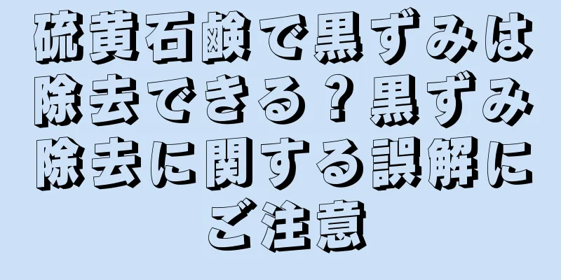 硫黄石鹸で黒ずみは除去できる？黒ずみ除去に関する誤解にご注意