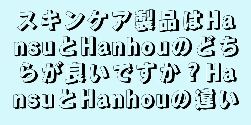 スキンケア製品はHansuとHanhouのどちらが良いですか？HansuとHanhouの違い