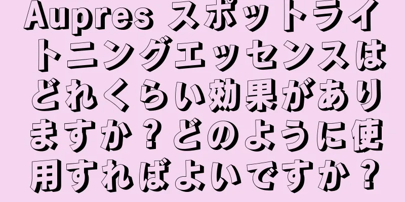 Aupres スポットライトニングエッセンスはどれくらい効果がありますか？どのように使用すればよいですか？