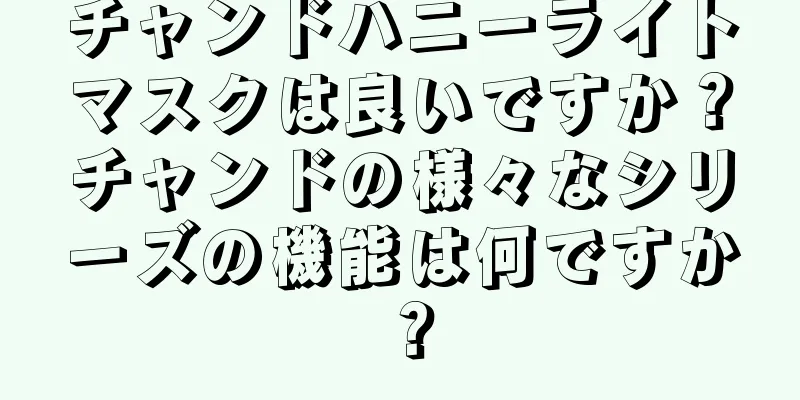 チャンドハニーライトマスクは良いですか？チャンドの様々なシリーズの機能は何ですか？