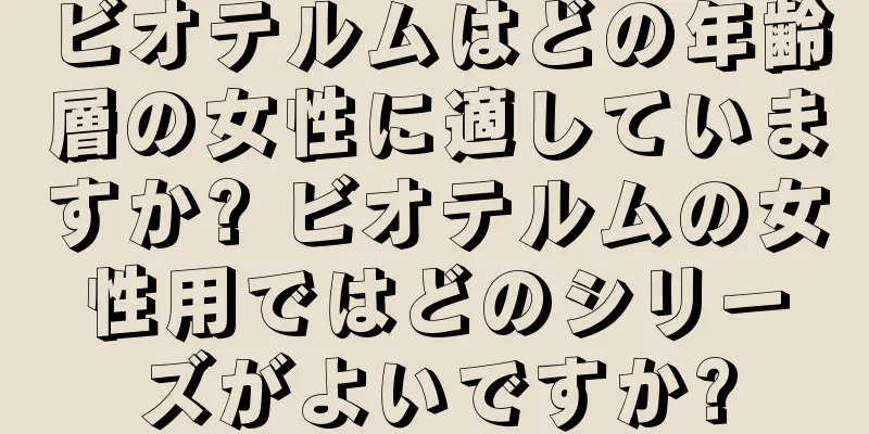 ビオテルムはどの年齢層の女性に適していますか? ビオテルムの女性用ではどのシリーズがよいですか?