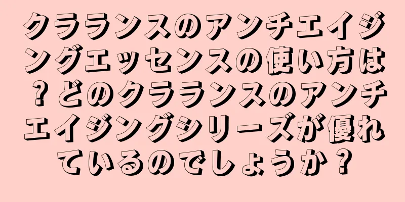 クラランスのアンチエイジングエッセンスの使い方は？どのクラランスのアンチエイジングシリーズが優れているのでしょうか？