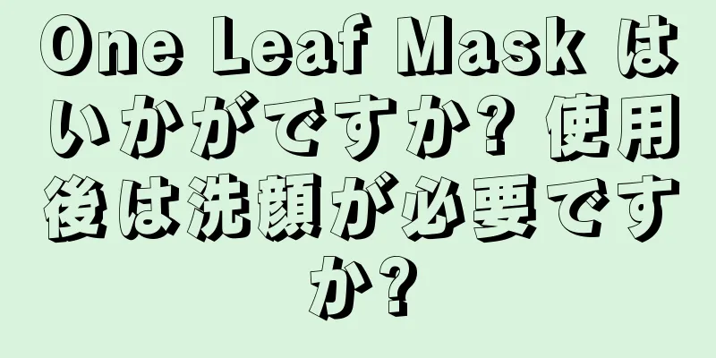 One Leaf Mask はいかがですか? 使用後は洗顔が必要ですか?