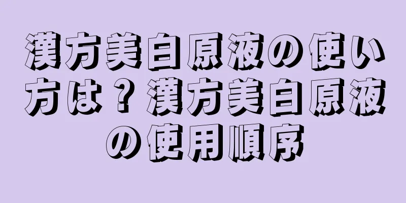 漢方美白原液の使い方は？漢方美白原液の使用順序