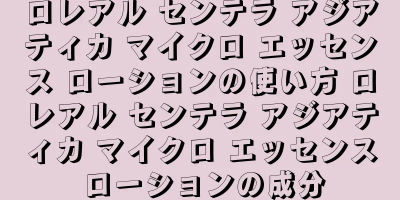 ロレアル センテラ アジアティカ マイクロ エッセンス ローションの使い方 ロレアル センテラ アジアティカ マイクロ エッセンス ローションの成分