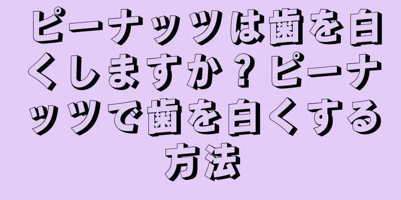 ピーナッツは歯を白くしますか？ピーナッツで歯を白くする方法