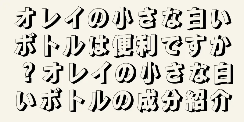 オレイの小さな白いボトルは便利ですか？オレイの小さな白いボトルの成分紹介