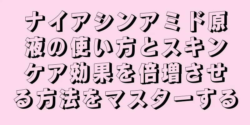 ナイアシンアミド原液の使い方とスキンケア効果を倍増させる方法をマスターする