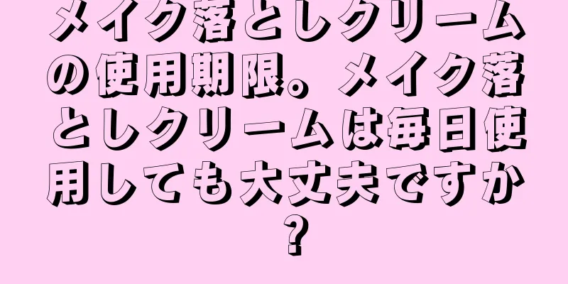 メイク落としクリームの使用期限。メイク落としクリームは毎日使用しても大丈夫ですか？