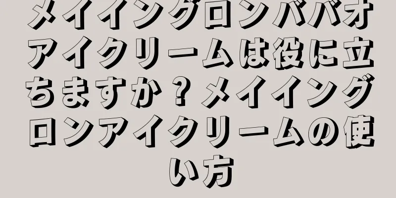 メイイングロンババオアイクリームは役に立ちますか？メイイングロンアイクリームの使い方