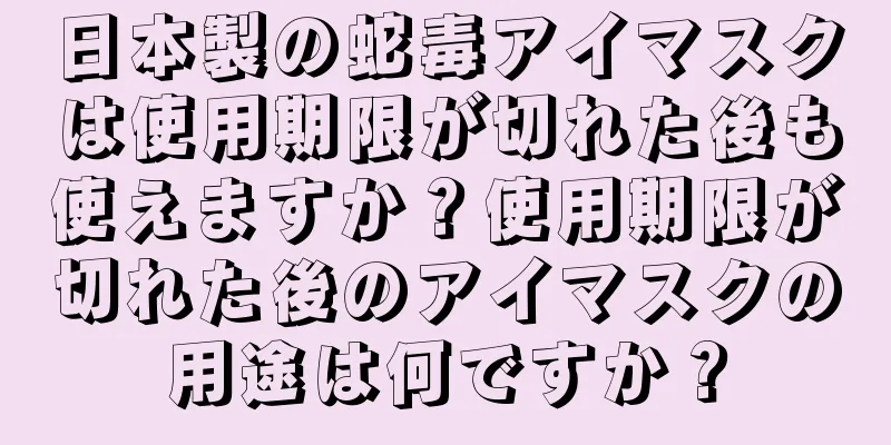 日本製の蛇毒アイマスクは使用期限が切れた後も使えますか？使用期限が切れた後のアイマスクの用途は何ですか？