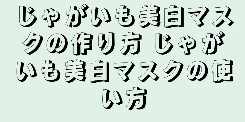 じゃがいも美白マスクの作り方 じゃがいも美白マスクの使い方