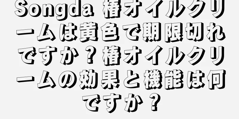 Songda 椿オイルクリームは黄色で期限切れですか？椿オイルクリームの効果と機能は何ですか？