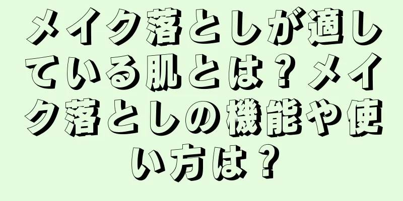 メイク落としが適している肌とは？メイク落としの機能や使い方は？