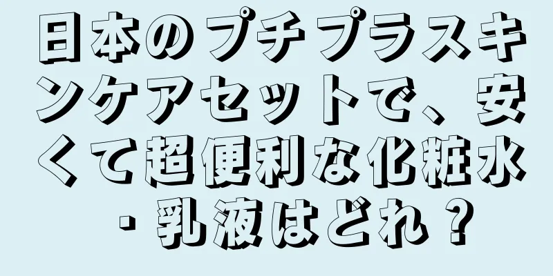 日本のプチプラスキンケアセットで、安くて超便利な化粧水・乳液はどれ？