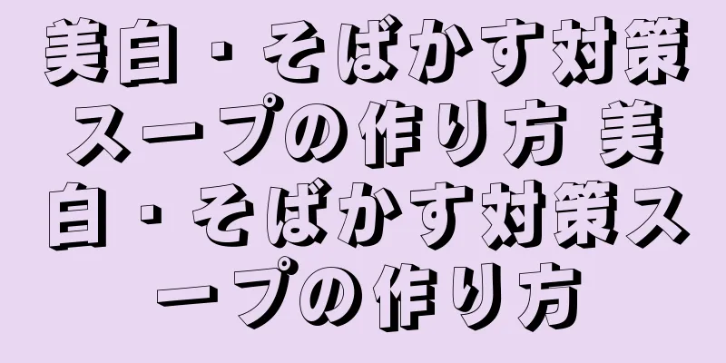 美白・そばかす対策スープの作り方 美白・そばかす対策スープの作り方