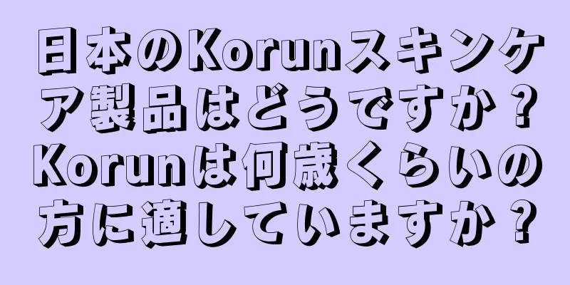 日本のKorunスキンケア製品はどうですか？Korunは何歳くらいの方に適していますか？