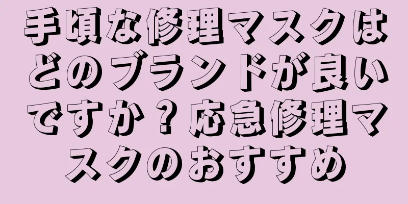 手頃な修理マスクはどのブランドが良いですか？応急修理マスクのおすすめ