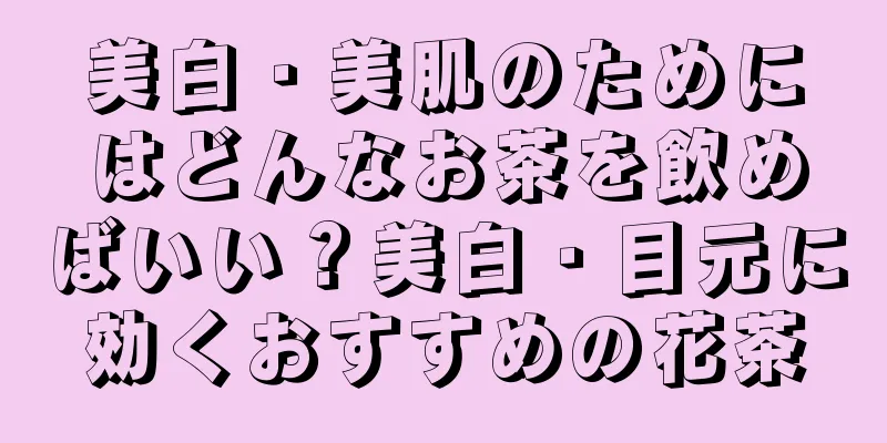 美白・美肌のためにはどんなお茶を飲めばいい？美白・目元に効くおすすめの花茶