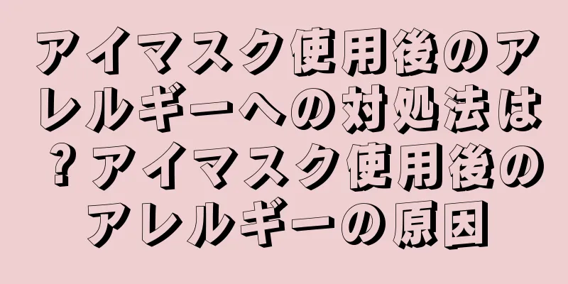 アイマスク使用後のアレルギーへの対処法は？アイマスク使用後のアレルギーの原因