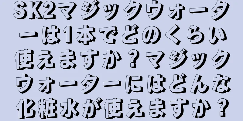 SK2マジックウォーターは1本でどのくらい使えますか？マジックウォーターにはどんな化粧水が使えますか？