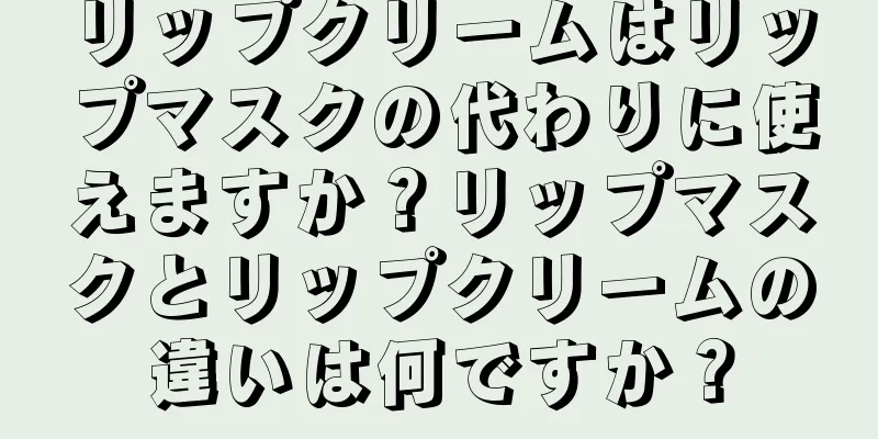 リップクリームはリップマスクの代わりに使えますか？リップマスクとリップクリームの違いは何ですか？