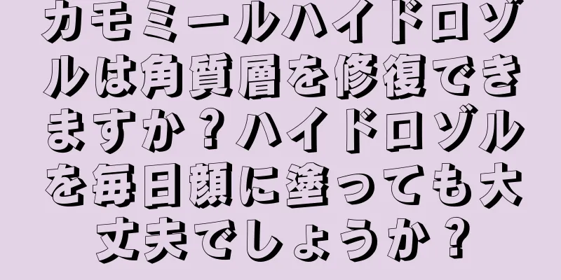 カモミールハイドロゾルは角質層を修復できますか？ハイドロゾルを毎日顔に塗っても大丈夫でしょうか？