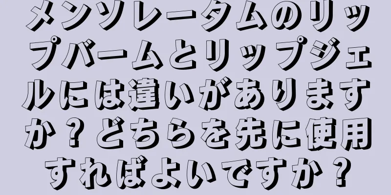 メンソレータムのリップバームとリップジェルには違いがありますか？どちらを先に使用すればよいですか？