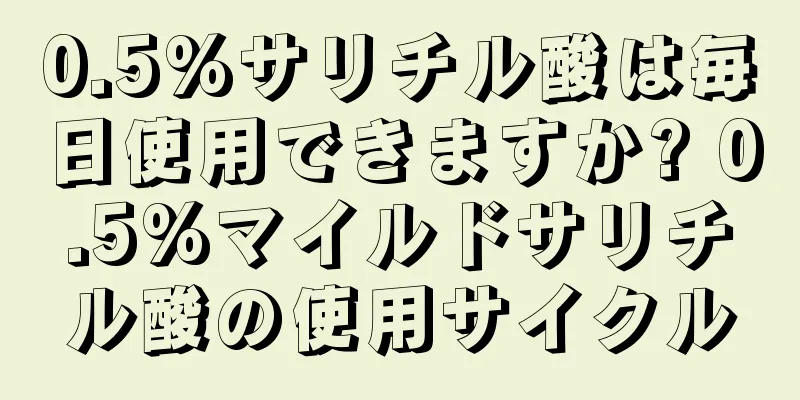 0.5%サリチル酸は毎日使用できますか? 0.5%マイルドサリチル酸の使用サイクル