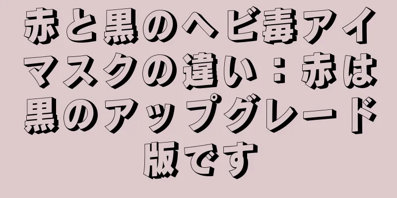赤と黒のヘビ毒アイマスクの違い：赤は黒のアップグレード版です