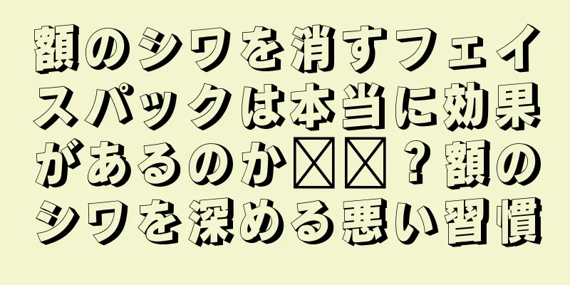 額のシワを消すフェイスパックは本当に効果があるのか​​？額のシワを深める悪い習慣