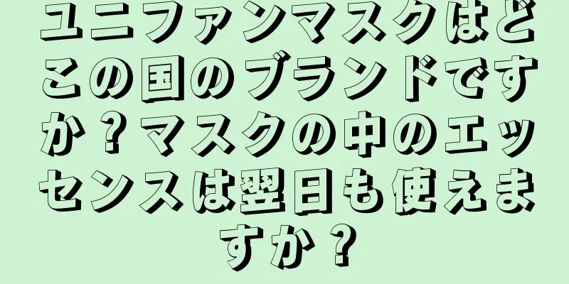 ユニファンマスクはどこの国のブランドですか？マスクの中のエッセンスは翌日も使えますか？