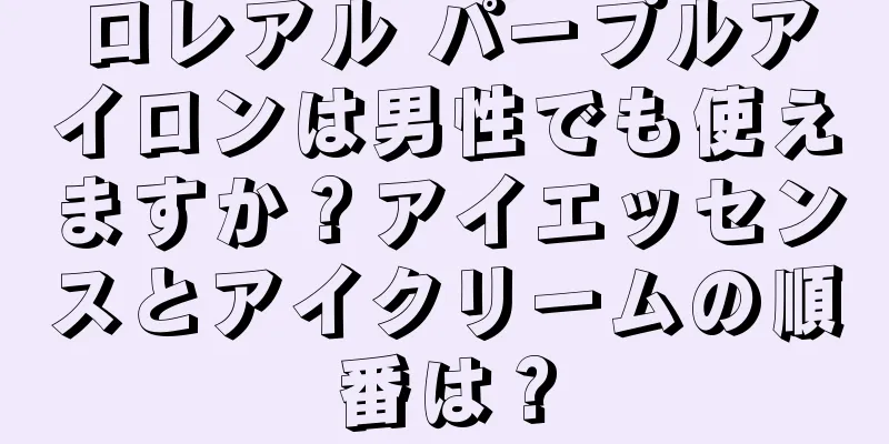 ロレアル パープルアイロンは男性でも使えますか？アイエッセンスとアイクリームの順番は？