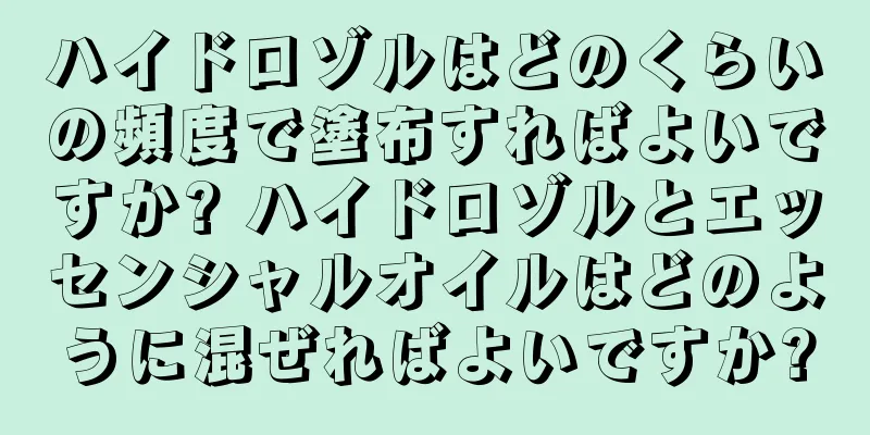 ハイドロゾルはどのくらいの頻度で塗布すればよいですか? ハイドロゾルとエッセンシャルオイルはどのように混ぜればよいですか?