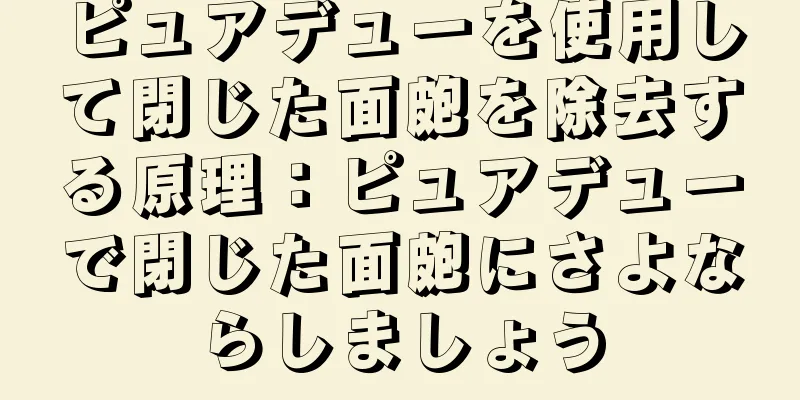 ピュアデューを使用して閉じた面皰を除去する原理：ピュアデューで閉じた面皰にさよならしましょう