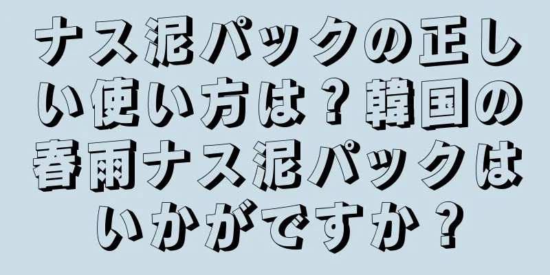 ナス泥パックの正しい使い方は？韓国の春雨ナス泥パックはいかがですか？