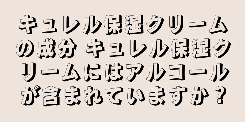 キュレル保湿クリームの成分 キュレル保湿クリームにはアルコールが含まれていますか？